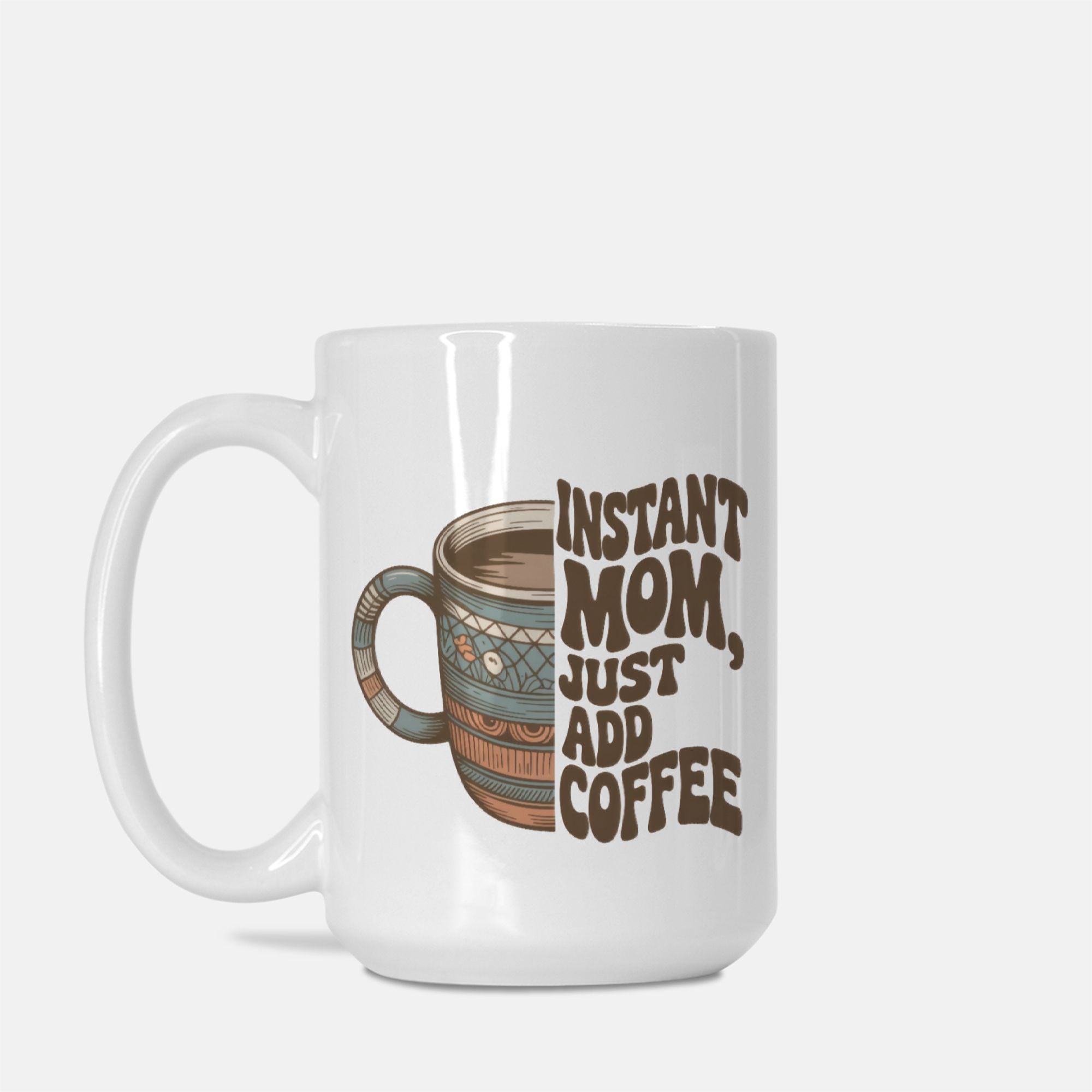 White mug with a design of a coffee cup and text 'Instant Mom, Just Add Coffee' on a white background