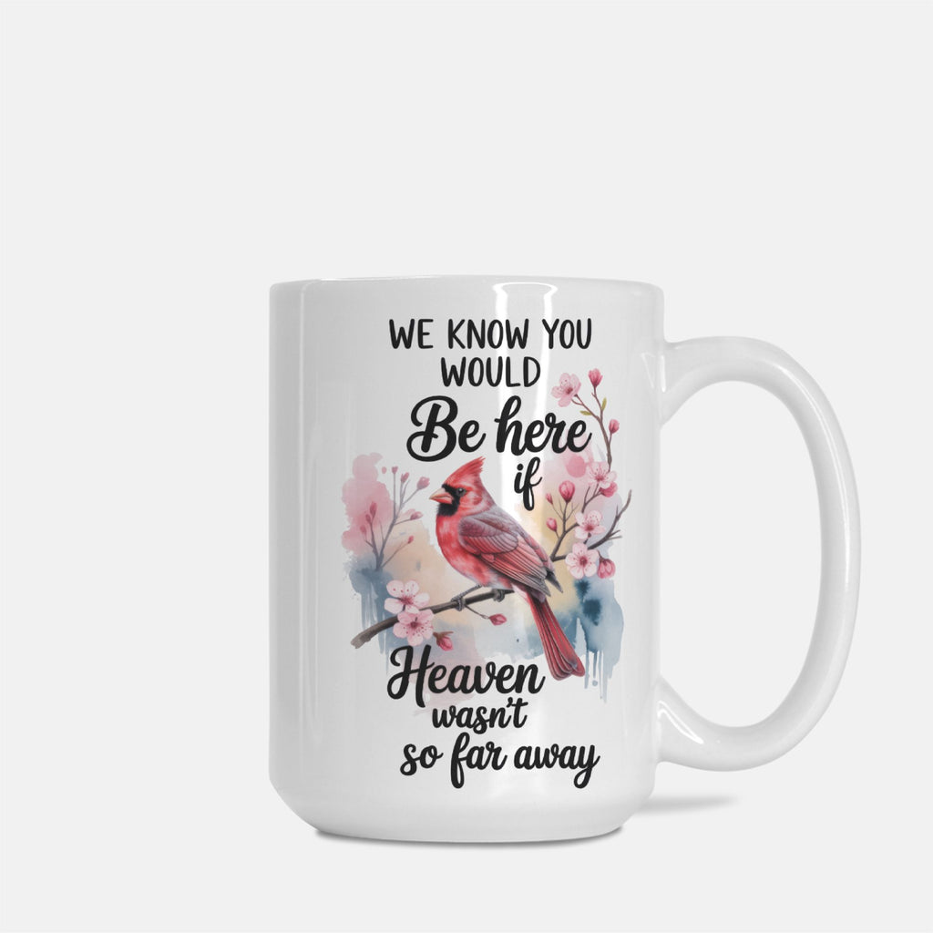 White mug with a cardinal design and text 'We Know You Would Be Here If Heaven Wasn't So Far Away' on a white background