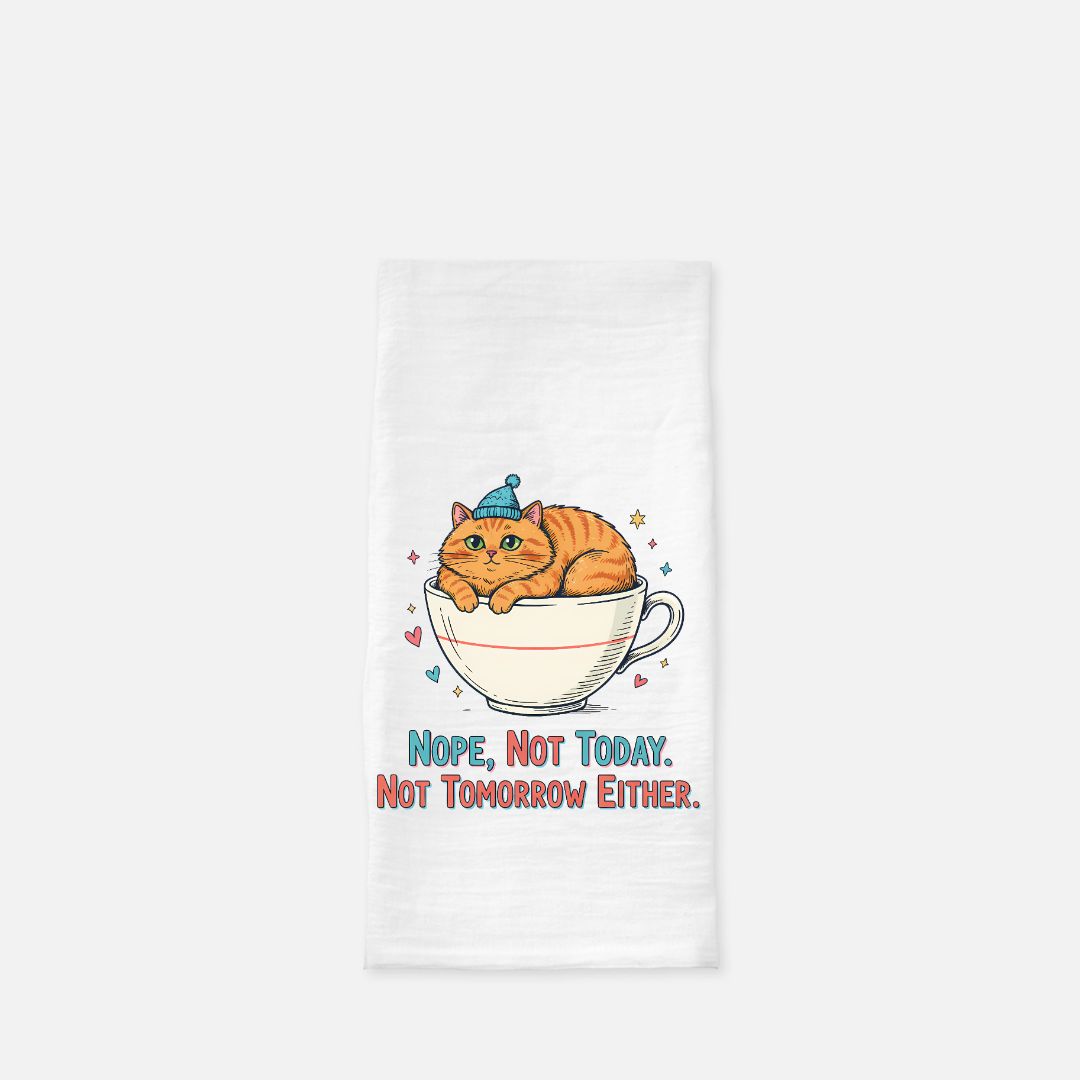 Tea towel with a cat in a cup design and text 'Nope, Not Today. Not Tomorrow Either.'