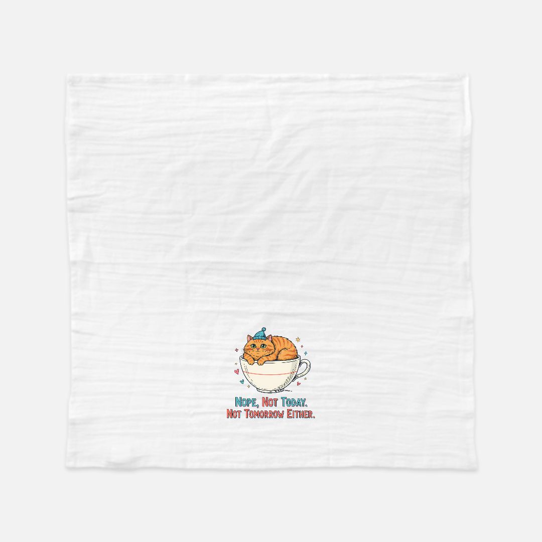 Tea towel with design of a cat in a tea cup with text ' Nope, Not Today, Not Tomorrow Either' on a white background